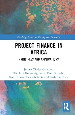 Project Finance in Africa - Joshua Yindenaba Abor, Elikplimi Kolma Agbloyor, Paul Gbahabo, Saint Kuttu, Ashenafi Fanta