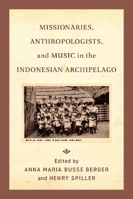 Missionaries, Anthropologists, and Music in the Indonesian Archipelago - 