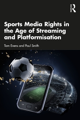 Sports Media Rights in the Age of Streaming and Platformisation - Tom Evens, Paul Smith