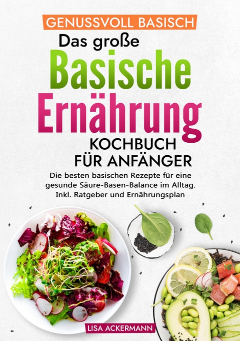 Genussvoll Basisch - Das große Basische Ernährung Kochbuch für Anfänger - Lisa Ackermann