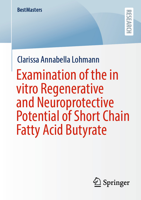 Examination of the in vitro Regenerative and Neuroprotective Potential of Short Chain Fatty Acid Butyrate - Clarissa Annabella Lohmann