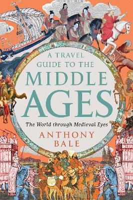 A Travel Guide to the Middle Ages - Anthony Bale