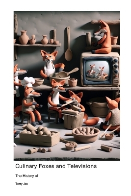 The History of Culinary Foxes and Televisions - Terry Jox