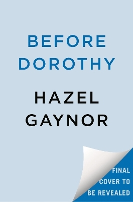 Before Dorothy - Hazel Gaynor