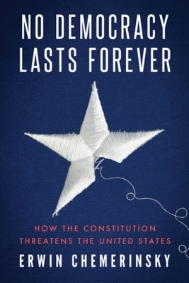 No Democracy Lasts Forever - Erwin Chemerinsky