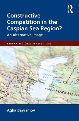 Constructive Competition in the Caspian Sea Region - Agha Bayramov