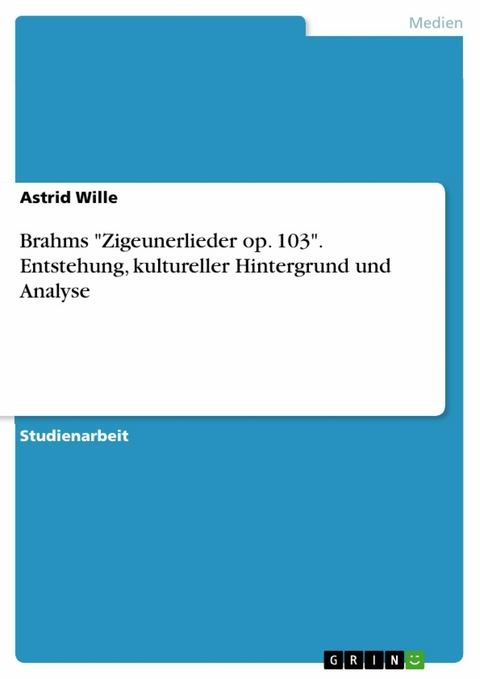 Brahms "Zigeunerlieder op. 103". Entstehung, kultureller Hintergrund und Analyse - Astrid Wille