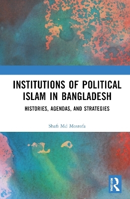 Institutions of Political Islam in Bangladesh - Shafi Md Mostofa