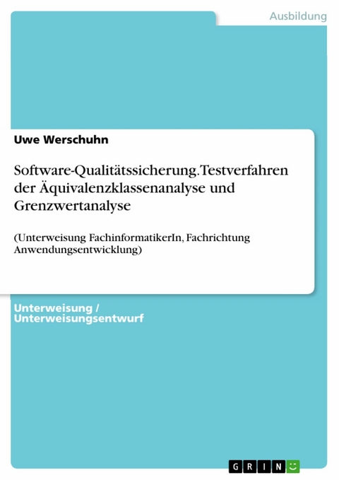 Software-Qualitätssicherung. Testverfahren der Äquivalenzklassenanalyse und Grenzwertanalyse - Uwe Werschuhn