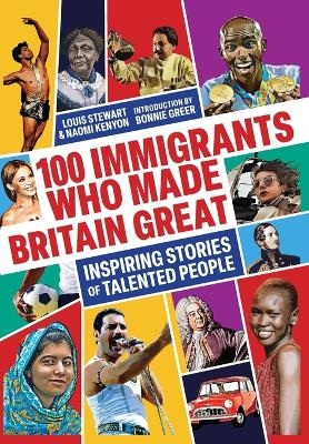 100 Immigrants Who Made Britain Great - Louis Stewart, Naomi Kenyon