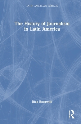 The History of Journalism in Latin America - Rick Rockwell