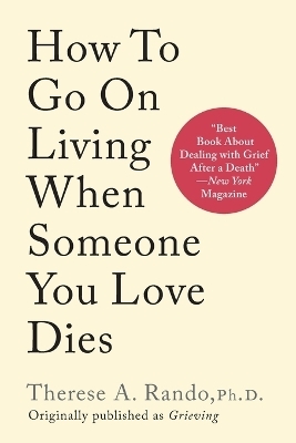 How To Go On Living When Someone You Love Dies - Therese A Rando