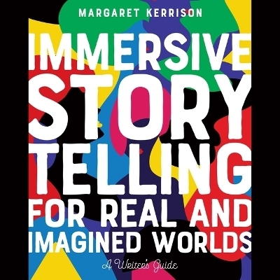 Immersive Storytelling for Real and Imagined Worlds - Margaret Kerrison