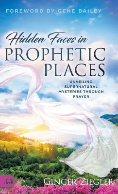 Hidden Faces in Prophetic Places - Ginger Ziegler