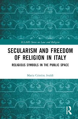 Secularism and Freedom of Religion in Italy - Maria Cristina Ivaldi