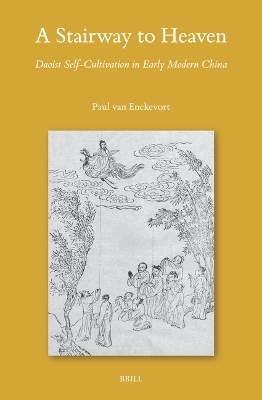 A Stairway to Heaven: Daoist Self-Cultivation in Early Modern China - Paul van Enckevort