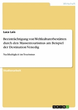 Beeinträchtigung von Weltkulturerbestätten durch den Massentourismus am Beispiel der Destination Venedig -  Luca Lais