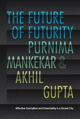 The Future of Futurity - Purnima Mankekar, Akhil Gupta