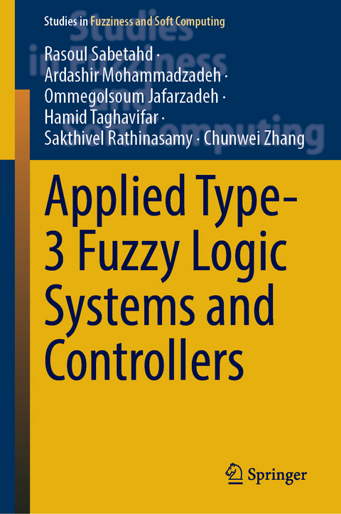 Applied Type-3 Fuzzy Logic Systems and Controllers - Rasoul Sabetahd, Ardashir Mohammadzadeh, Ommegolsoum Jafarzadeh, Hamid Taghavifar, Sakthivel Rathinasamy, Chunwei Zhang