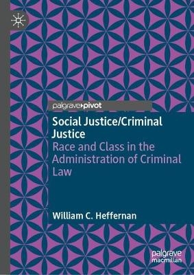 Social Justice/Criminal Justice - William C. Heffernan