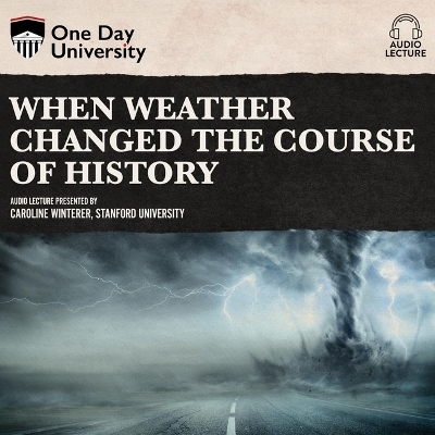 When Weather Changed the Course of History - Caroline Winterer