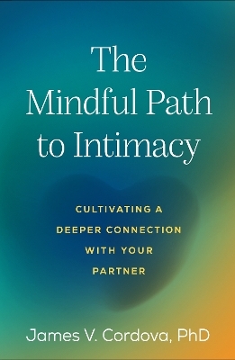 The Mindful Path to Intimacy - James V. Cordova