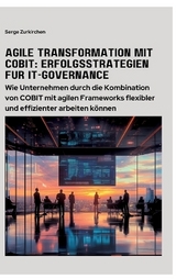 Agile Transformation mit COBIT: Erfolgsstrategien für IT-Governance - Serge Zurkirchen