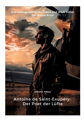 Antoine de Saint-Exupéry: Der Poet der Lüfte - Christian Albouy