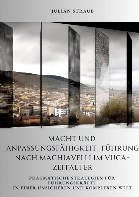 Macht und Anpassungsfähigkeit: Führung nach Machiavelli im VUCA-Zeitalter - Julian Straub