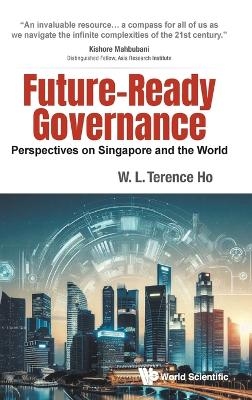 Future-ready Governance: Perspectives On Singapore And The World - Terence Wai Luen Ho