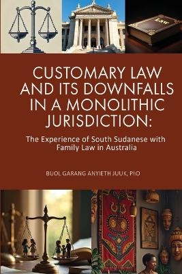 Customary Law and Its Downfalls in a Monolithic Jurisdiction - Buol Gerang Anyieth Juuk