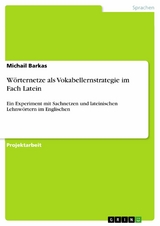 Wörternetze als Vokabellernstrategie im Fach Latein - Michail Barkas