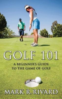 Golf 101 - Mark R Rivard