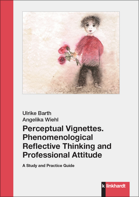 Perceptual Vignettes. Phenomenological Reflective Thinking and Professional Attitude - Ulrike Barth, Angelika Wiehl