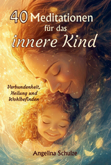 40 Meditationen für das innere Kind - Angelina Schulze