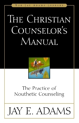 The Christian Counselor's Manual - Jay E. Adams