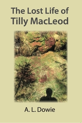 The Lost Life of Tilly MacLeod - A. L. Dowie