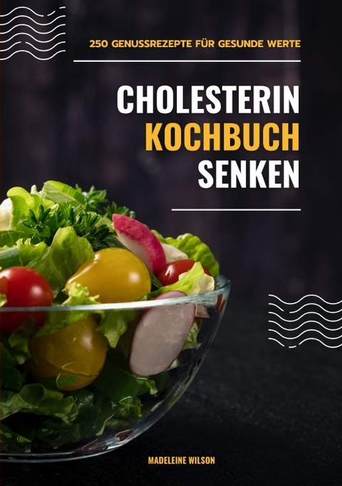 Cholesterin senken Kochbuch: 250 Genussrezepte für gesunde Werte (Herzgesunde Küche) - Madeleine Wilson