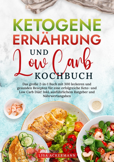 Ketogene Ernährung und Low Carb Kochbuch - Lisa Ackermann