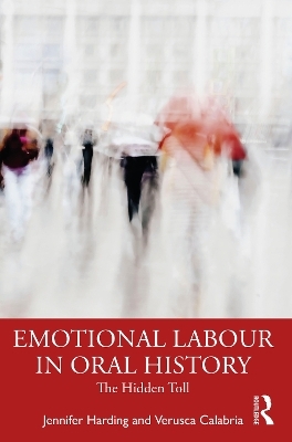 Emotional Labour in Oral History Research - Jennifer Harding, Verusca Calabria