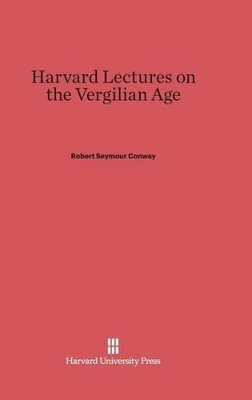 Harvard Lectures on the Vergilian Age - Robert Seymour Conway