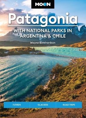 Moon Patagonia: With National Parks in Argentina & Chile (Sixth Edition) - Wayne Bernhardson