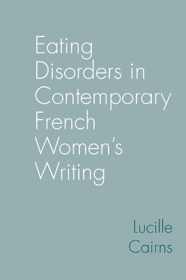 Eating Disorders in Contemporary French Women’s Writing - Lucille Cairns