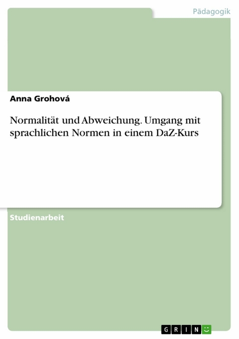 Normalität und Abweichung. Umgang mit sprachlichen Normen in einem DaZ-Kurs - Anna Grohová