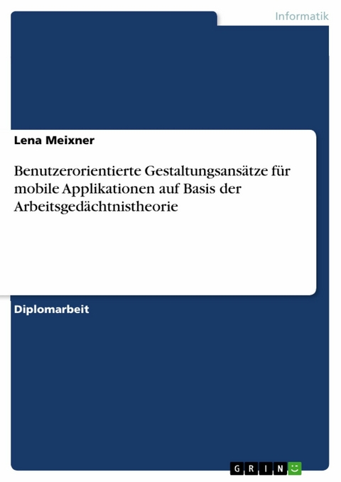 Benutzerorientierte Gestaltungsansätze für mobile Applikationen auf Basis der Arbeitsgedächtnistheorie -  Lena Meixner