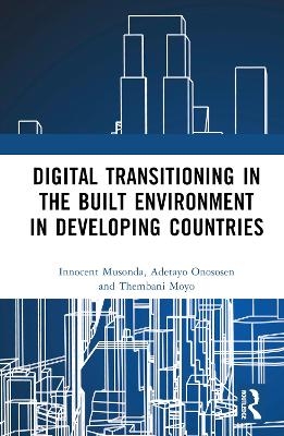 Digital Transitioning in the Built Environment in Developing Countries - Innocent Musonda, Adetayo Onososen, Thembani Moyo