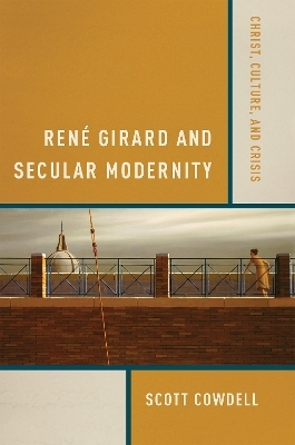 René Girard and Secular Modernity - Scott Cowdell