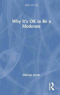 Why It's OK to Be a Moderate - Marcus Arvan