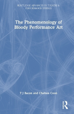 The Phenomenology of Blood in Performance Art - T J Bacon, Chelsea Coon