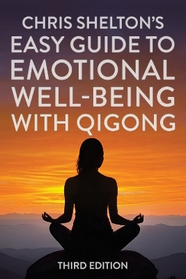 Chris Shelton's Easy Guide to Emotional Well-being with Qigong: Third Edition - Chris Shelton